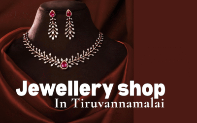 Rated #1: What Makes This the Best Jewellery Shop in Tiruvannamalai?